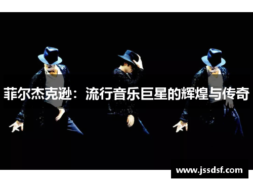菲尔杰克逊：流行音乐巨星的辉煌与传奇